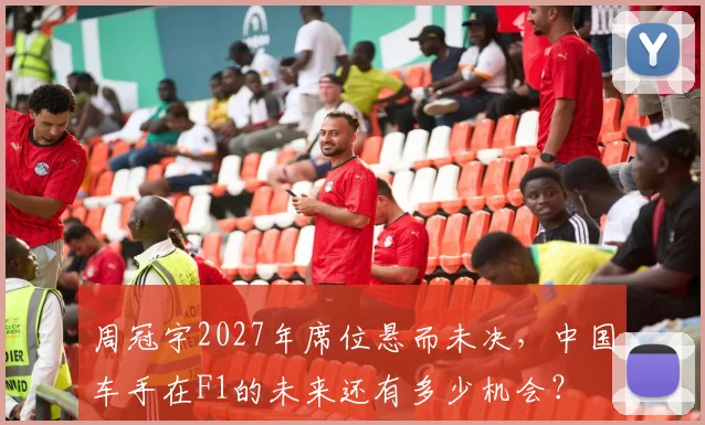 周冠宇2027年席位悬而未决,中国车手在F1的未来还有多少机会?
